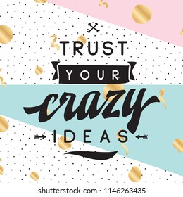 Inspirational quote, motivation. Typography for t shirt, invitation, greeting card sweatshirt printing and embroidery. Print for tee. Trust your crazy ideas.