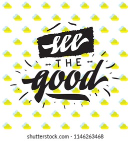 Inspirational quote, motivation. Typography for t shirt, invitation, greeting card sweatshirt printing and embroidery. Print for tee. see the good.