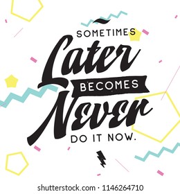 Inspirational quote, motivation. Typography for t shirt, invitation, greeting card sweatshirt printing and embroidery. Print for tee. Sometimes later becomes never.