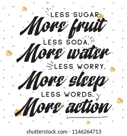 Inspirational quote, motivation. Typography for t shirt, invitation, greeting card sweatshirt printing and embroidery. Print for tee. Less sugar more fruits, less soda more water, less worry more...
