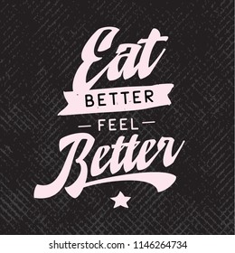 Inspirational quote, motivation. Typography for t shirt, invitation, greeting card sweatshirt printing and embroidery. Print for tee. Eat better feel better.