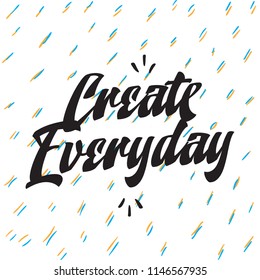 Inspirational quote, motivation. Typography for t shirt, invitation, greeting card sweatshirt printing and embroidery. Print for tee. Create everyday.