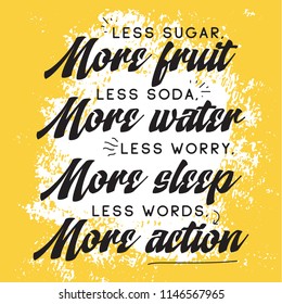 Inspirational quote, motivation. Typography for t shirt, invitation, greeting card sweatshirt printing and embroidery. Print for tee. Less sugar more fruits, less soda more water, less worry more...