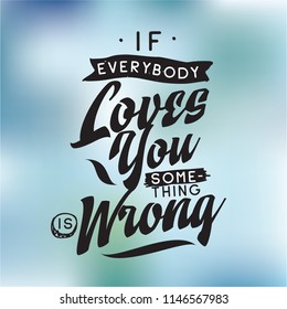 Inspirational quote, motivation. Typography for t shirt, invitation, greeting card sweatshirt printing and embroidery. Print for tee. If everybody loves you something is wrong.