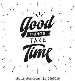 Inspirational quote, motivation. Typography for t shirt, invitation, greeting card sweatshirt printing and embroidery. Print for tee. Good things take time.