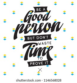 Inspirational quote, motivation. Typography for t shirt, invitation, greeting card sweatshirt printing and embroidery. Print for tee. Be a good person but dont waste time to prove it.