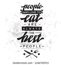 Inspirational quote, motivation. Typography for t shirt, invitation, greeting card sweatshirt printing and embroidery. Print for tee. People who love to eat always the best people.