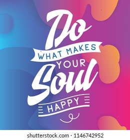 Inspirational quote, motivation. Typography for t shirt, invitation, greeting card sweatshirt printing and embroidery. Print for tee. Do what makes your soul happy.