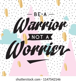 Inspirational quote, motivation. Typography for t shirt, invitation, greeting card sweatshirt printing and embroidery. Print for tee. Be a warrior, not a worrier.