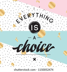 Inspirational quote, motivation. Typography for t shirt, invitation, greeting card sweatshirt printing and embroidery. Print for tee. Everything is a choice.