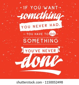 Inspirational quote, motivation. Typography for t shirt, invitation, greeting card sweatshirt printing and embroidery. Print for tee. If you want something you never had, you have to do something...