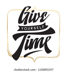 Inspirational quote, motivation. Typography for t shirt, invitation, greeting card sweatshirt printing and embroidery. Print for tee. Give yourself time.