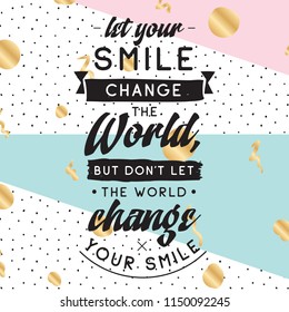 Inspirational quote, motivation. Typography for t shirt, invitation, greeting card sweatshirt printing and embroidery. Print for tee. Let your smile change the World, but dont let the World...