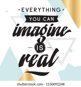 Inspirational quote, motivation. Typography for t shirt, invitation, greeting card sweatshirt printing and embroidery. Print for tee. Everything you can imagine is real.