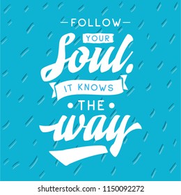 Inspirational quote, motivation. Typography for t shirt, invitation, greeting card sweatshirt printing and embroidery. Print for tee. Follow your soul it knows the way.