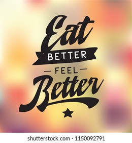 Inspirational quote, motivation. Typography for t shirt, invitation, greeting card sweatshirt printing and embroidery. Print for tee. Eat better feel better.