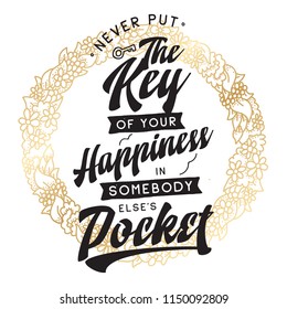 Inspirational quote, motivation. Typography for t shirt, invitation, greeting card sweatshirt printing and embroidery. Print for tee. Never put the key of your happiness in somebody elses pocket.