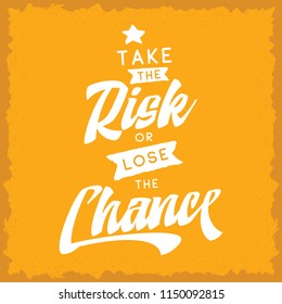Inspirational quote, motivation. Typography for t shirt, invitation, greeting card sweatshirt printing and embroidery. Print for tee. Take the risk or lose the chance.