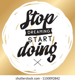 Inspirational quote, motivation. Typography for t shirt, invitation, greeting card sweatshirt printing and embroidery. Print for tee. Stop dreaming start doing.