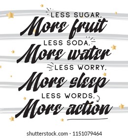Inspirational quote, motivation. Typography for t shirt, invitation, greeting card sweatshirt printing and embroidery. Print for tee. Less sugar more fruits, less soda more water, less worry more...