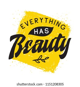 Inspirational quote, motivation. Typography for t shirt, invitation, greeting card sweatshirt printing and embroidery. Print for tee. Everything has beauty.