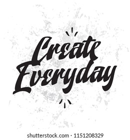 Inspirational quote, motivation. Typography for t shirt, invitation, greeting card sweatshirt printing and embroidery. Print for tee. Create everyday.