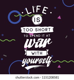 Inspirational quote, motivation. Typography for t shirt, invitation, greeting card sweatshirt printing and embroidery. Print for tee. Life is too short to spend it at war with yourself.