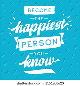 Inspirational quote, motivation. Typography for t shirt, invitation, greeting card sweatshirt printing and embroidery. Print for tee. Become the happiest person you know.
