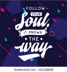 Inspirational quote, motivation. Typography for t shirt, invitation, greeting card sweatshirt printing and embroidery. Print for tee. Follow your soul it knows the way.
