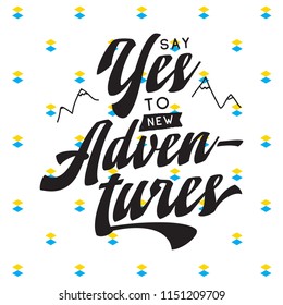 Inspirational quote, motivation. Typography for t shirt, invitation, greeting card sweatshirt printing and embroidery. Print for tee. Say yes to new adventures.