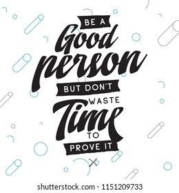 Inspirational quote, motivation. Typography for t shirt, invitation, greeting card sweatshirt printing and embroidery. Print for tee. Be a good person but dont waste time to prove it.