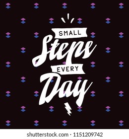 Inspirational quote, motivation. Typography for t shirt, invitation, greeting card sweatshirt printing and embroidery. Print for tee. Small steps every day.
