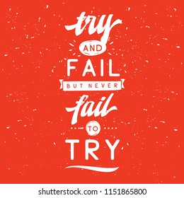 Inspirational quote, motivation. Typography for t shirt, invitation, greeting card sweatshirt printing and embroidery. Print for tee. Try and fail but never fail to try.