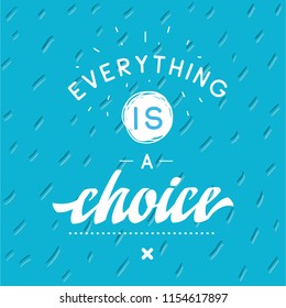 Inspirational quote, motivation. Typography for t shirt, invitation, greeting card sweatshirt printing and embroidery. Print for tee. Everything is a choice.