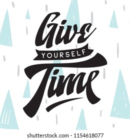 Inspirational quote, motivation. Typography for t shirt, invitation, greeting card sweatshirt printing and embroidery. Print for tee. Give yourself time.