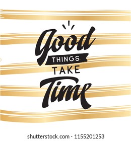 Inspirational quote, motivation. Typography for t shirt, invitation, greeting card sweatshirt printing and embroidery. Print for tee. Good things take time.