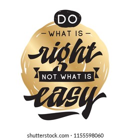 Inspirational quote, motivation. Typography for t shirt, invitation, greeting card sweatshirt printing and embroidery. Print for tee. Do what is right not what is easy.