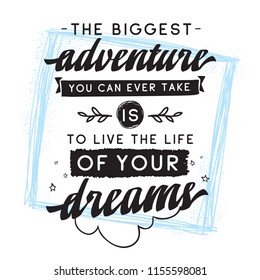 Inspirational quote, motivation. Typography for t shirt, invitation, greeting card sweatshirt printing and embroidery. Print for tee. The biggest adventure you can ever take is live the life...