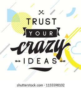 Inspirational quote, motivation. Typography for t shirt, invitation, greeting card sweatshirt printing and embroidery. Print for tee. Trust your crazy ideas.