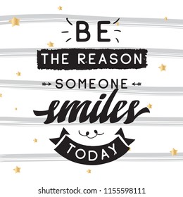 Inspirational quote, motivation. Typography for t shirt, invitation, greeting card sweatshirt printing and embroidery. Print for tee. Be the reason someone smiles today.