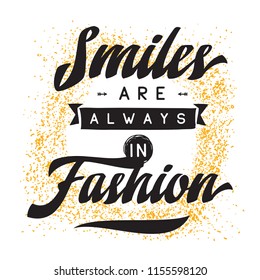 Inspirational quote, motivation. Typography for t shirt, invitation, greeting card sweatshirt printing and embroidery. Print for tee. Smiles are always in fashion.