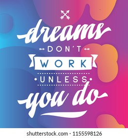 Inspirational quote, motivation. Typography for t shirt, invitation, greeting card sweatshirt printing and embroidery. Print for tee. Dreams don't work unless you do.