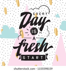 Inspirational quote, motivation. Typography for t shirt, invitation, greeting card sweatshirt printing and embroidery. Print for tee. Every day is a fresh start.