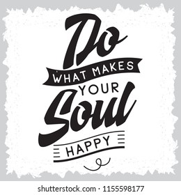 Inspirational quote, motivation. Typography for t shirt, invitation, greeting card sweatshirt printing and embroidery. Print for tee. Do what makes your soul happy.