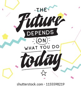 Inspirational quote, motivation. Typography for t shirt, invitation, greeting card sweatshirt printing and embroidery. Print for tee. The future depends on what you do today.