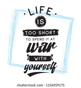 Inspirational quote, motivation. Typography for t shirt, invitation, greeting card sweatshirt printing and embroidery. Print for tee. Life is too short to spend it at war with yourself.
