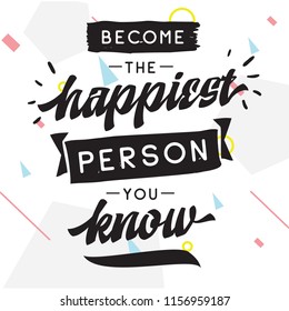 Inspirational quote, motivation. Typography for t shirt, invitation, greeting card sweatshirt printing and embroidery. Print for tee. Become the happiest person you know.