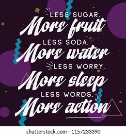 Inspirational quote, motivation. Typography for t shirt, invitation, greeting card sweatshirt printing and embroidery. Print for tee. Less sugar more fruits, less soda more water, less worry more...