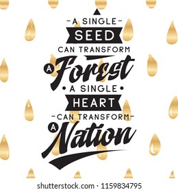 Inspirational quote, motivation. Typography for t shirt, invitation, greeting card sweatshirt printing and embroidery. Print for tee. A single thing can transform a forest. A single heart can...