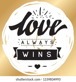 Inspirational quote, motivation. Typography for t shirt, invitation, greeting card sweatshirt printing and embroidery. Print for tee. Love always wins.